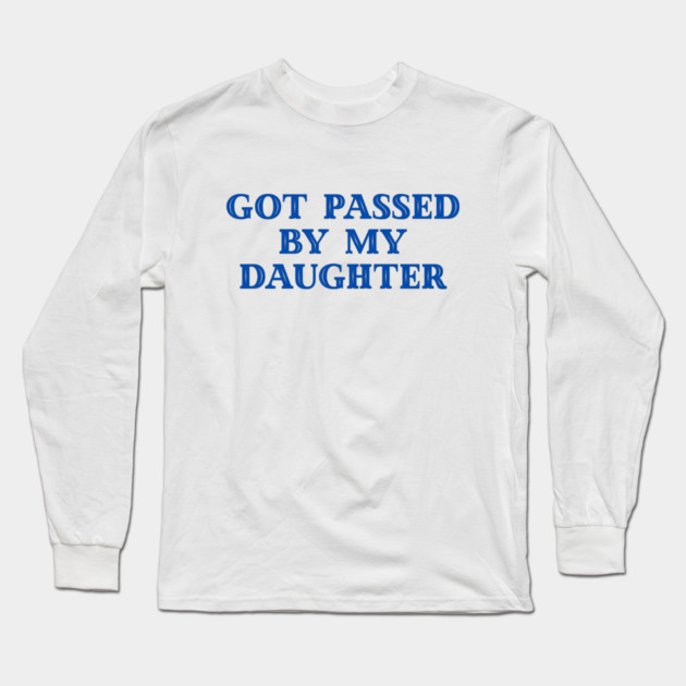 Got Passed By My Daughter – Varsity Dad Humor Long Sleeve T-Shirt by Creatifly Graphic Tees