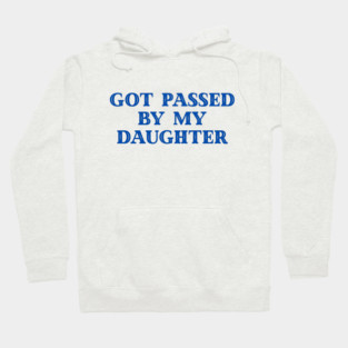Got Passed By My Daughter – Varsity Dad Humor Hoodie