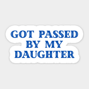 Got Passed By My Daughter – Varsity Dad Humor Sticker