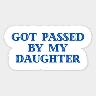 Got Passed By My Daughter – Varsity Dad Humor Magnet
