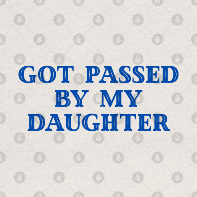 Got Passed By My Daughter – Varsity Dad Humor by Creatifly Graphic Tees