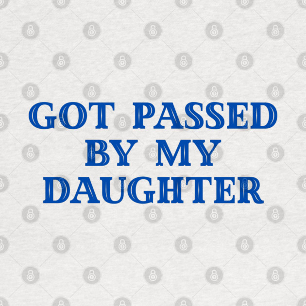 Got Passed By My Daughter – Varsity Dad Humor by Creatifly Graphic Tees