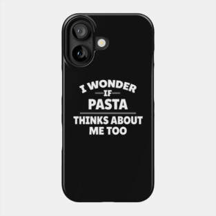 i wonder if pasta thinks about me too Phone Case
