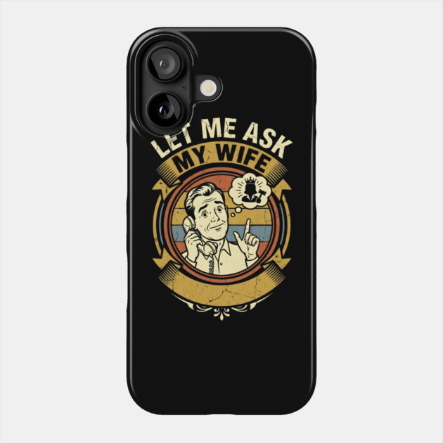 Let Me Ask My Wife Funny Marriage Humor Retro Phone Phone Case by Creatifly Graphic Tees