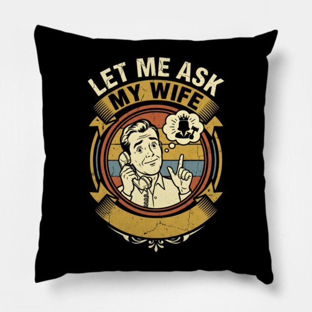 Let Me Ask My Wife Funny Marriage Humor Retro Phone Pillow by Creatifly Graphic Tees