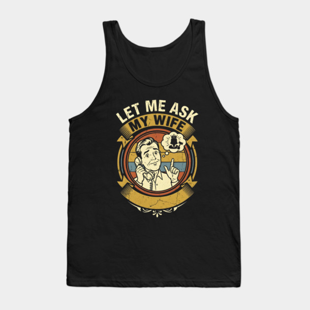 Let Me Ask My Wife Funny Marriage Humor Retro Phone Tank Top by Creatifly Graphic Tees