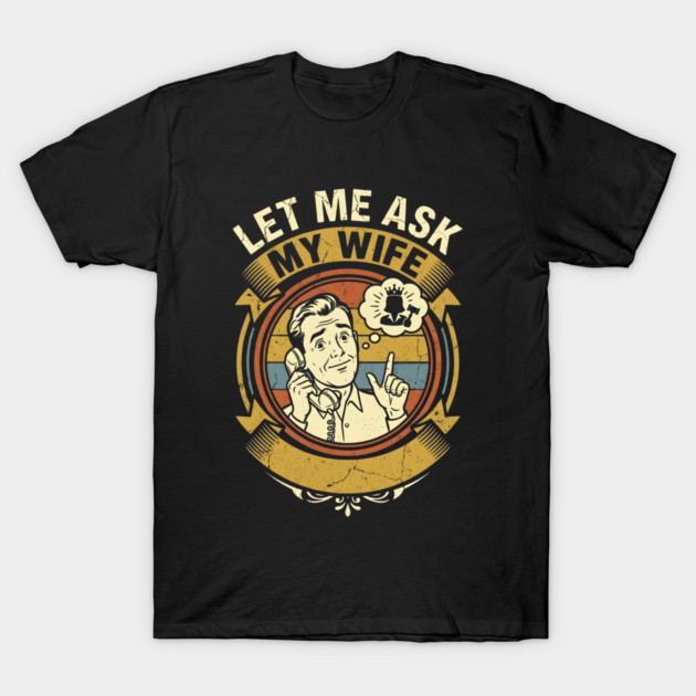 Let Me Ask My Wife Funny Marriage Humor Retro Phone T-Shirt by Creatifly Graphic Tees
