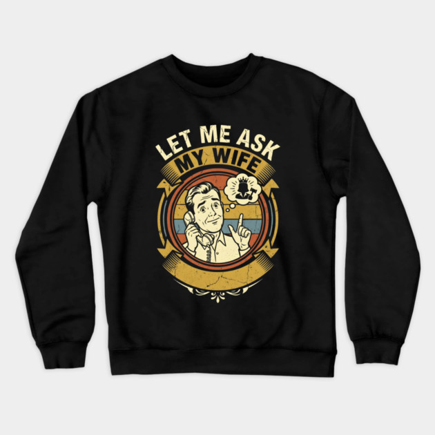 Let Me Ask My Wife Funny Marriage Humor Retro Phone Crewneck Sweatshirt by Creatifly Graphic Tees