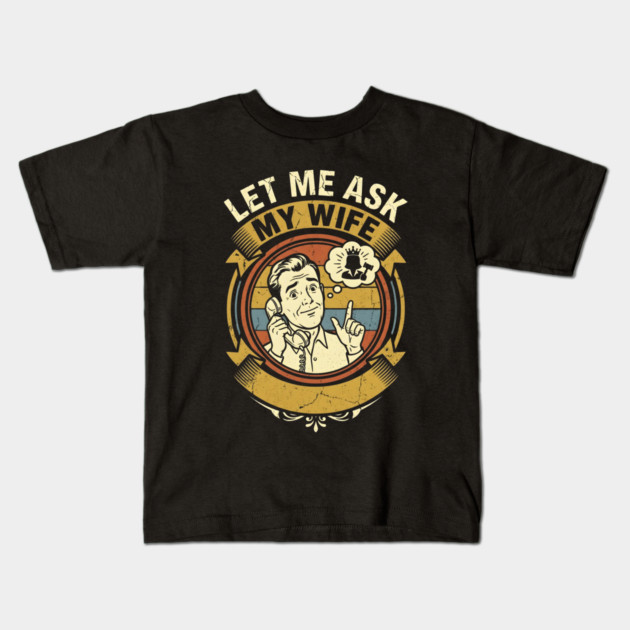 Let Me Ask My Wife Funny Marriage Humor Retro Phone Kids T-Shirt by Creatifly Graphic Tees