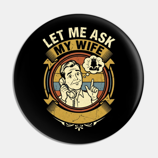 Let Me Ask My Wife Funny Marriage Humor Retro Phone Pin by Creatifly Graphic Tees