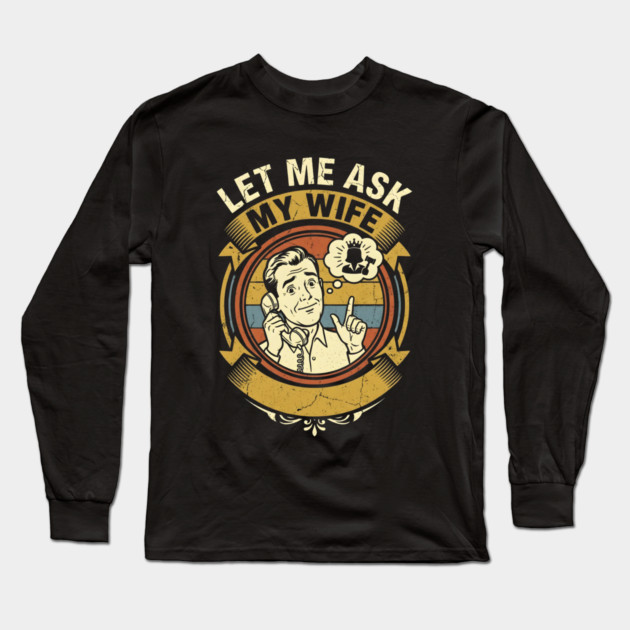Let Me Ask My Wife Funny Marriage Humor Retro Phone Long Sleeve T-Shirt by Creatifly Graphic Tees