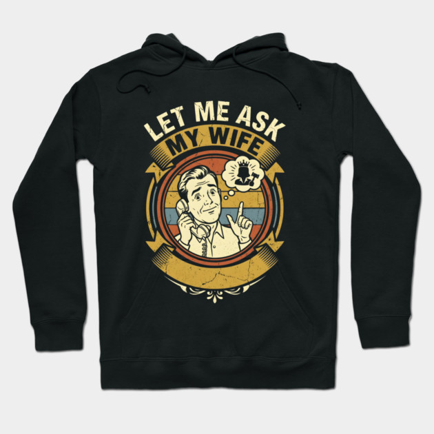 Let Me Ask My Wife Funny Marriage Humor Retro Phone Hoodie by Creatifly Graphic Tees