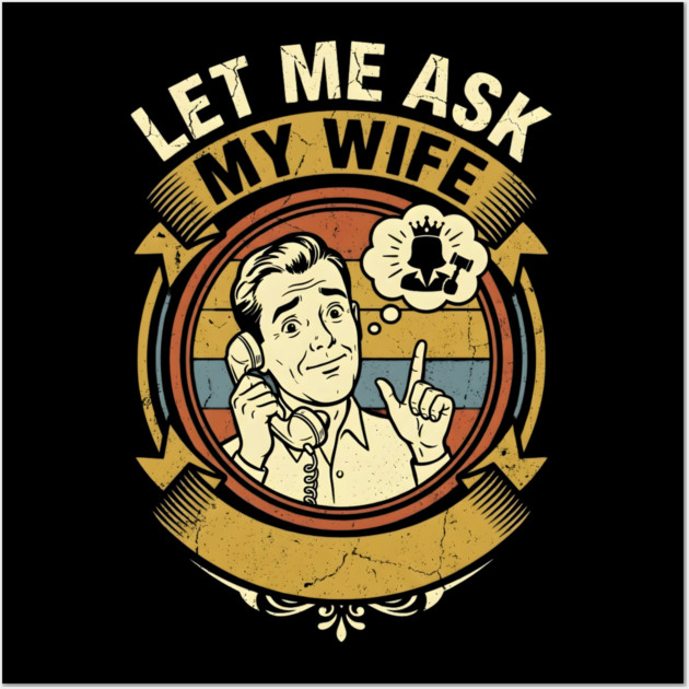 Let Me Ask My Wife Funny Marriage Humor Retro Phone Wall Art by Creatifly Graphic Tees