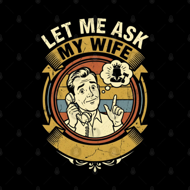 Let Me Ask My Wife Funny Marriage Humor Retro Phone by Creatifly Graphic Tees