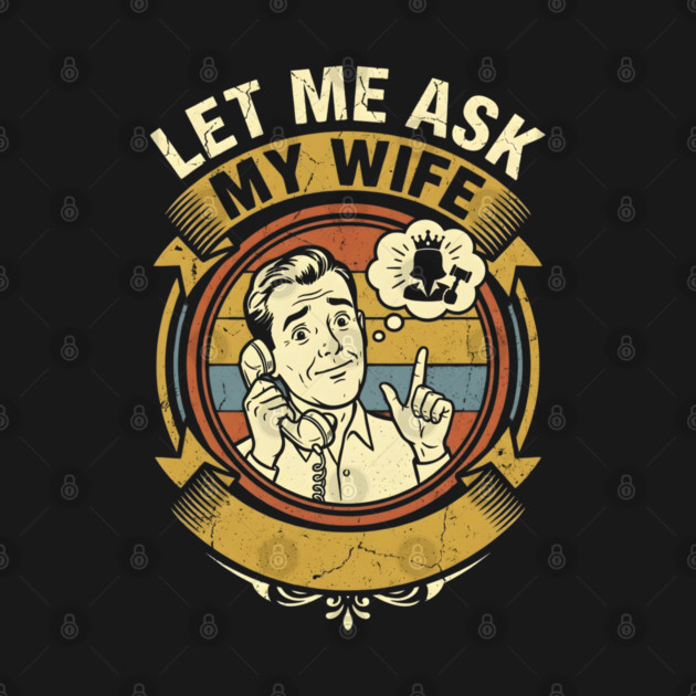 Let Me Ask My Wife Funny Marriage Humor Retro Phone by Creatifly Graphic Tees