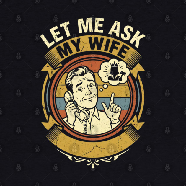 Let Me Ask My Wife Funny Marriage Humor Retro Phone by Creatifly Graphic Tees