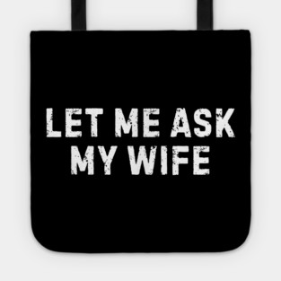 Let Me Ask My Wife Funny Marriage Humor Tote