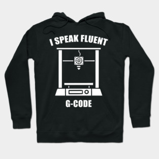 I Speak Fluent G-Code - 3d Printer Hoodie