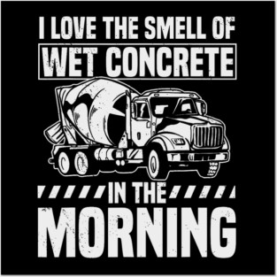 I Love The Smell Of Wet Concrete In The Morning Mixer Truck Posters and Art