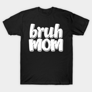 Bruh Mom T-Shirt