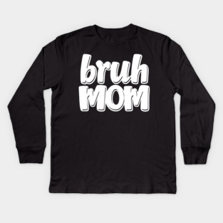 Bruh Mom Kids Long Sleeve T-Shirt