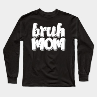 Bruh Mom Long Sleeve T-Shirt