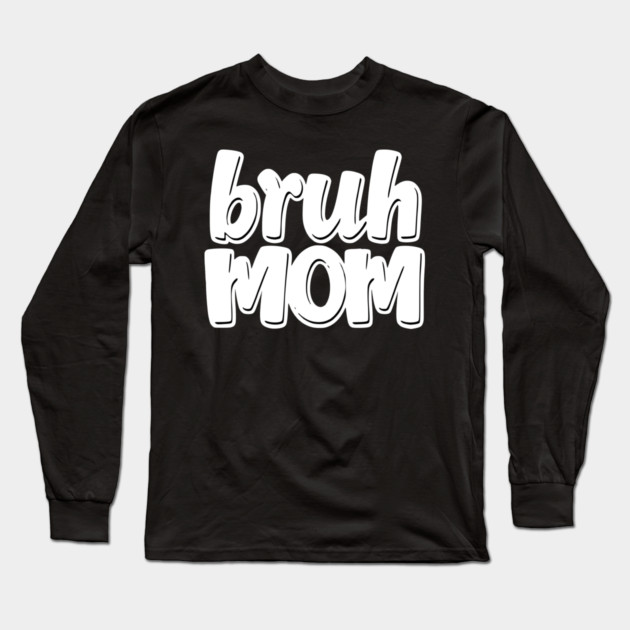 Bruh Mom Long Sleeve T-Shirt by Pixel Threads 