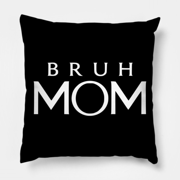 Bruh Mom, Mother’s Day Gift Pillow by Pixel Threads 