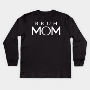Bruh Mom, Mother’s Day Gift Kids Long Sleeve T-Shirt