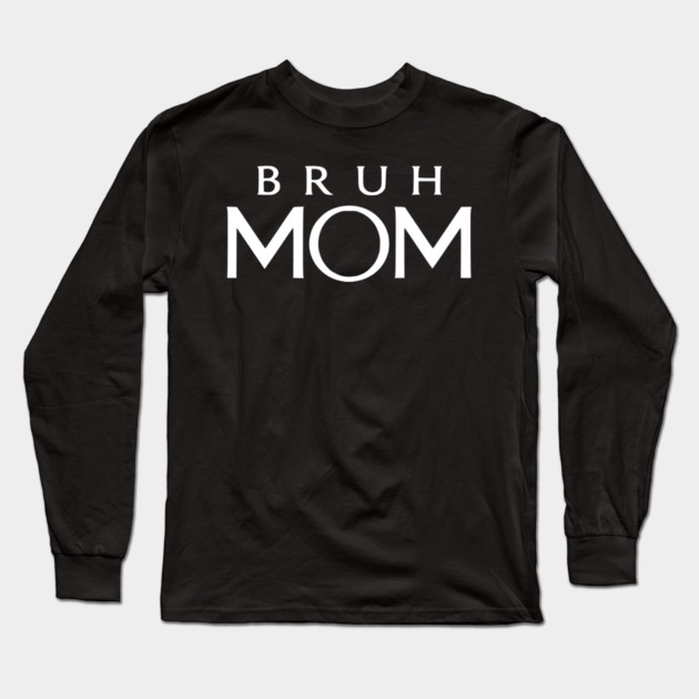 Bruh Mom, Mother’s Day Gift Long Sleeve T-Shirt by Pixel Threads 