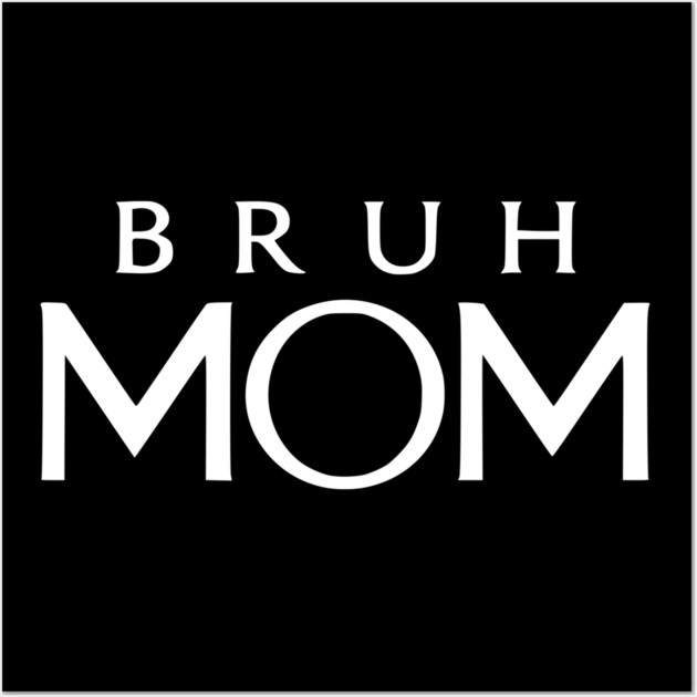 Bruh Mom, Mother’s Day Gift Wall Art by Pixel Threads 