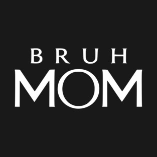 Bruh Mom, Mother’s Day Gift T-Shirt