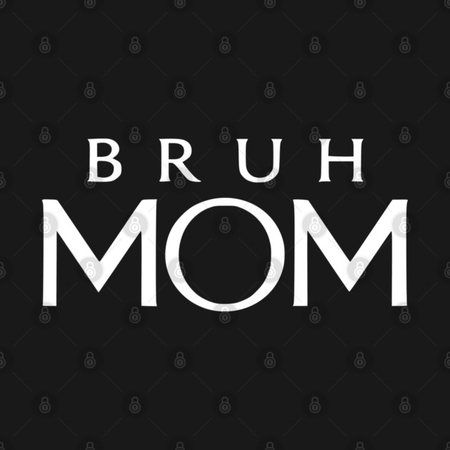 Bruh Mom, Mother’s Day Gift by Pixel Threads 