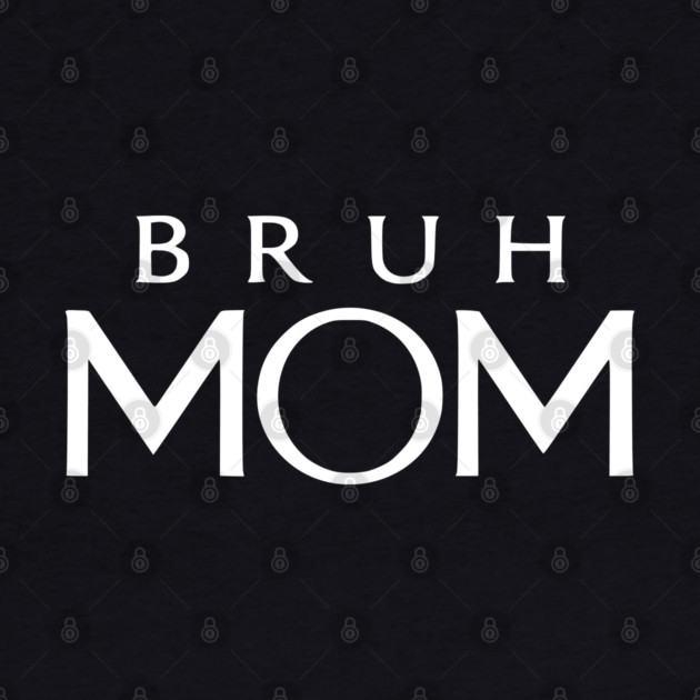 Bruh Mom, Mother’s Day Gift by Pixel Threads 