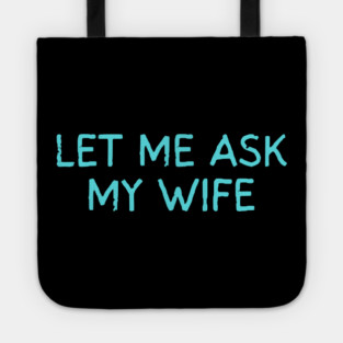 Let Me Ask My Wife Funny Marriage Quote Tote