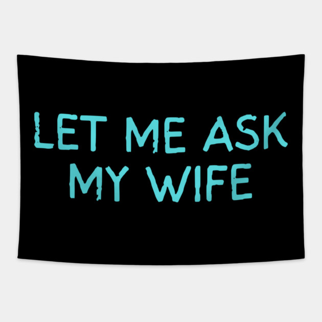 Let Me Ask My Wife Funny Marriage Quote Tapestry by Creatifly Graphic Tees