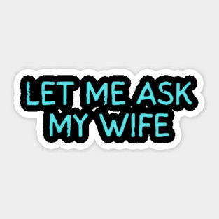 Let Me Ask My Wife Funny Marriage Quote Sticker
