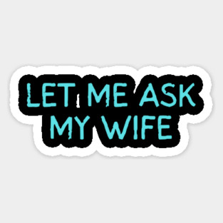 Let Me Ask My Wife Funny Marriage Quote Magnet