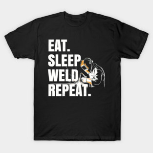 Eat Sleep Weld Repeat Welder Metal Worker Fabrication Hobby T-Shirt