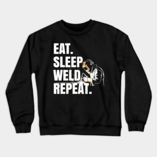 Eat Sleep Weld Repeat Welder Metal Worker Fabrication Hobby Crewneck Sweatshirt