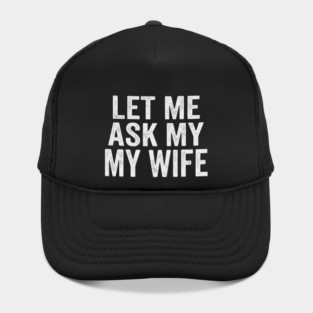 Let-Me-Ask-My-Wife-Relationship-Humor-Husband Hat