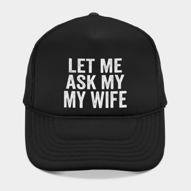 Let-Me-Ask-My-Wife-Relationship-Humor-Husband by ArtistTee ⭐⭐⭐⭐⭐