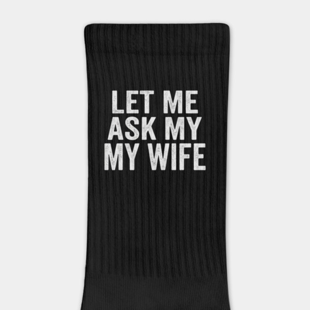 Let-Me-Ask-My-Wife-Relationship-Humor-Husband by ArtistTee ⭐⭐⭐⭐⭐