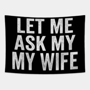 Let-Me-Ask-My-Wife-Relationship-Humor-Husband Tapestry