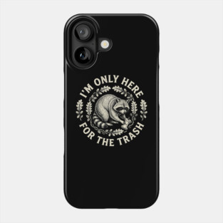 I'm Only Here For The Trash Funny Raccoon Phone Case