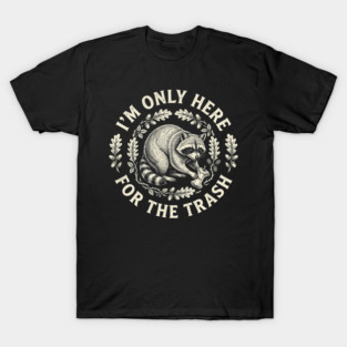 I'm Only Here For The Trash Funny Raccoon T-Shirt