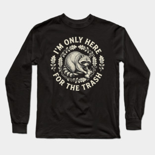 I'm Only Here For The Trash Funny Raccoon Long Sleeve T-Shirt