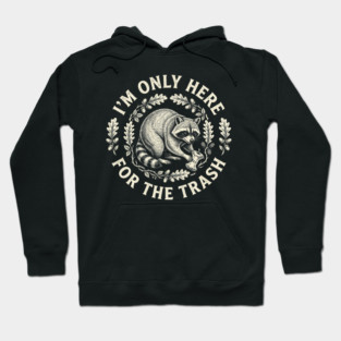 I'm Only Here For The Trash Funny Raccoon Hoodie