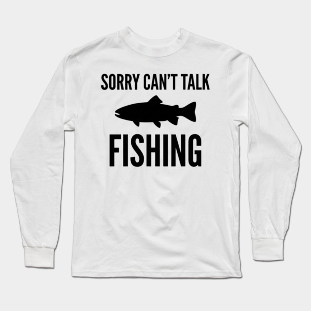 Sorry Can't Talk Fishing Angler Humor Long Sleeve T-Shirt by ArtistTee ⭐⭐⭐⭐⭐