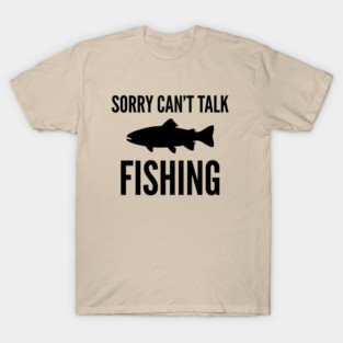 Sorry Can't Talk Fishing Angler Humor T-Shirt
